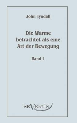 Die Wrme betrachtet als eine Art der Bewegung, Bd. 1 1