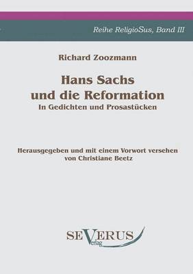 Hans Sachs und die Reformation - In Gedichten und Prosastcken. Aus Fraktur bertragen. 1