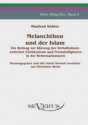 Melanchthon und der Islam - Ein Beitrag zur Klrung des Verhltnisses zwischen Christentum und Fremdreligionen in der Reformationszeit 1