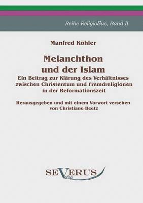 Manfred Köhler - Melanchthon und der Islam - Ein Beitrag zur Klärung des Verhältnisses zwischen Christentum und Fremdreligionen in der Reformationszeit, Häftad