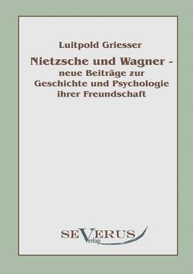 Nietzsche und Wagner - neue Beitrge zur Geschichte und Psychologie ihrer Freundschaft 1