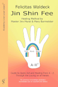 Jin Shin Fee: Healing Method by Master Jiro Murai and Mary Burmeister. Guide to Quick Aid and Healing from A - Z Through the Laying 1