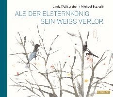 Michael Stavaric - Als der Elsternkönig sein Weiß verlor, Inbunden