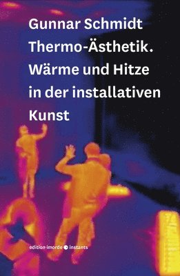 Gunnar Schmidt - Thermo-Asthetik: Warme Und Hitze in Der Installativen Kunst, Häftad