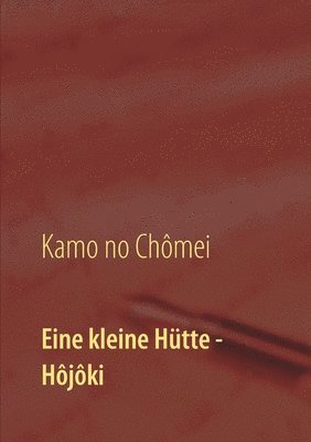 Wolf Hannes Kalden, Kamo Chômei, Itchikawa Daiji - Eine kleine Hütte - Lebensanschauung von Kamo no Chômei, Häftad