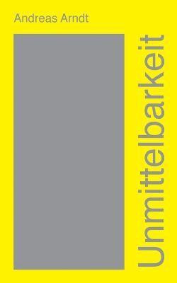 Andreas Arndt - Unmittelbarkeit, Häftad