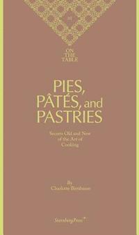 bokomslag Charlotte Birnbaum - on the Table Pies, Pates and Pastries Secrets Old and New of the Art of Cooking
