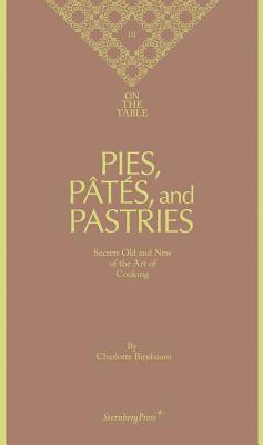 bokomslag Charlotte Birnbaum - on the Table Pies, Pates and Pastries Secrets Old and New of the Art of Cooking