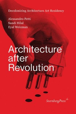 Alessandro Petti, Sandi Hilal - Architecture After Revolution, Inbunden