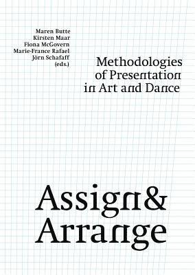 Maren Butte, Kristen Maar, Fiona McGovern, Marie-France Rafael, Jörn Schafaff - Assign and Arrange - Methodologies of Presentation in Art and Dance, Häftad