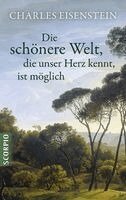 Charles Eisenstein - Die schönere Welt, die unser Herz kennt, ist möglich, Häftad