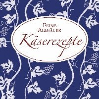 Feine Allgäuer Käserezepte 1