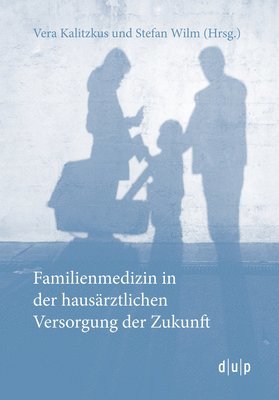 Vera Kalitzkus, Stefan Wilm - Familienmedizin in der hausärztlichen Versorgung der Zukunft, Häftad