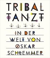 Anne Funck, Staatsgalerie Stuttgart - Tribal Tanzt - In Der Welt Von Oskar Schlemmer, Inbunden