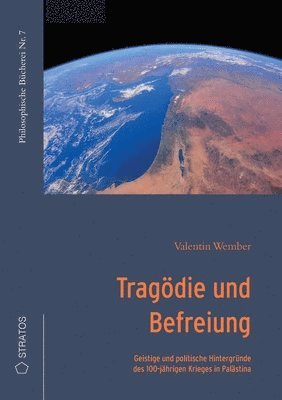 Tragödie und Befreiung: Geistige und politische Hintergründe des 100-jährigen Krieges in Palästina 1