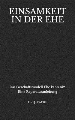 bokomslag Einsamkeit in der Ehe: Das Geschäftsmodell Ehe kann nix. Eine Reparaturanleitung