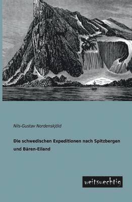 Die Schwedischen Expeditionen Nach Spitzbergen Und Baren-Eiland 1