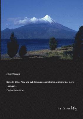 Reise in Chile, Peru Und Auf Dem Amazonenstrome, Wahrend Der Jahre 1827-1832