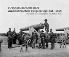 Michael Ebert - Fotografien aus dem Amerikanischen Bürgerkrieg 1861 - 1865, Inbunden