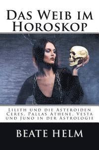 bokomslag Das Weib im Horoskop: Lilith und die Asteroiden Ceres, Pallas Athene, Vesta und Juno in der Astrologie