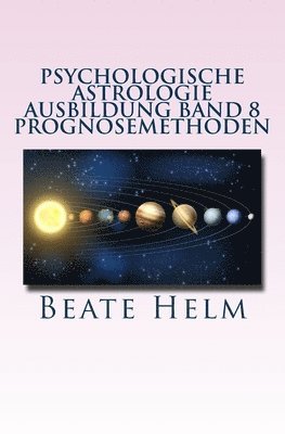 bokomslag Psychologische Astrologie - Ausbildung Band 8 - Prognosemethoden: Die bewusst gestaltete Zukunft - Analyse und optimale Nutzung der Zeitqualität