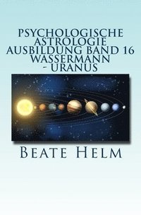 bokomslag Psychologische Astrologie - Ausbildung Band 16 - Wassermann - Uranus: Über den Wolken - Freiheitsdrang - Ausbruch - Distanz - Chaos - Freunde