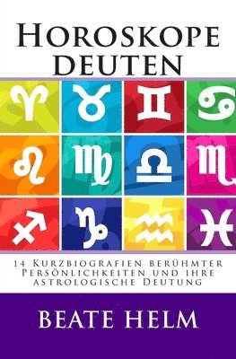 Horoskope deuten: 14 Kurzbiografien berühmter Persönlichkeiten und ihre astrologische Deutung 1