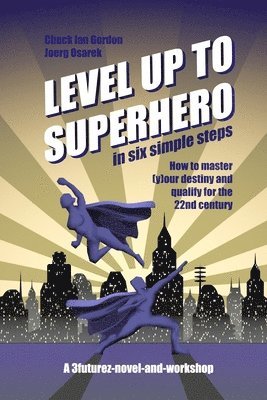 bokomslag Level Up to Superhero in six simple steps: How to master (y)our destiny and qualify for the 22nd century