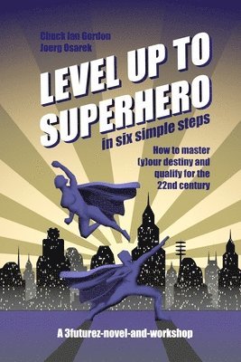Level Up to Superhero in six simple steps: How to master (y)our destiny and qualify for the 22nd century