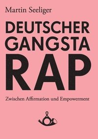 bokomslag Deutscher Gangstarap. Zwischen Affirmation und Empowerment