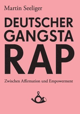 Deutscher Gangstarap. Zwischen Affirmation und Empowerment 1