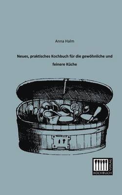 Anna Halm - Neues, Praktisches Kochbuch Fur Die Gewohnliche Und Feinere Kuche, Häftad