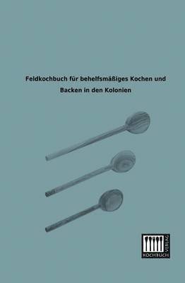 bokomslag Feldkochbuch Fur Behelfsmassiges Kochen Und Backen in Den Kolonien