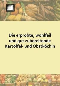 bokomslag Erprobte, Wohlfeil Und Gut Zubereitende Kartoffel- Und Obstkochin