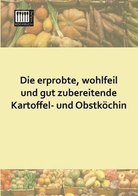 bokomslag Erprobte, Wohlfeil Und Gut Zubereitende Kartoffel- Und Obstkochin