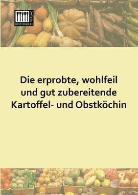 Die Erprobte, Wohlfeil Und Gut Zubereitende Kartoffel- Und Obstkochin 1