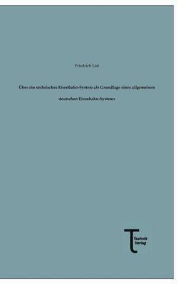 Friedrich List - Uber Ein Sachsisches Eisenbahn-System ALS Grundlage Eines Allgemeinen Deutschen Eisenbahn-Systems, Häftad