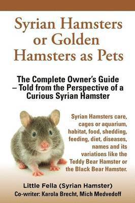 bokomslag Syrian Hamsters or Golden Hamsters as Pets. Care, Cages or Aquarium, Food, Habitat, Shedding, Feeding, Diet, Diseases, Toys, Names, All Included. Syri