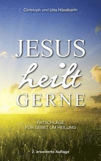 bokomslag Jesus Heilt Gerne: Ratschläge Für Gebet Um Heilung