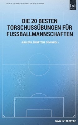 bokomslag Die 20 besten Torschuss-Uebungen fuer Fussballmannschaften: Ballern, einnetzen, gewinnen