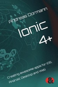 bokomslag Ionic 4+: Creating awesome apps for iOS, Android, Desktop and Web