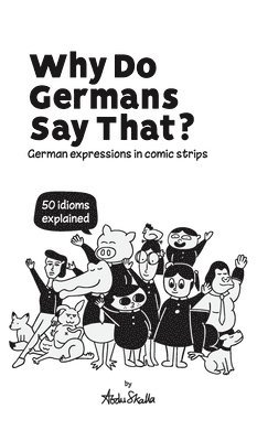 Why Do Germans Say That? German expressions in comic strips. 50 idioms explained. 1