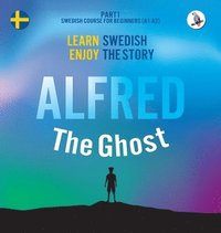 bokomslag Alfred the Ghost. Part 1 - Swedish Course for Beginners. Learn Swedish - Enjoy the Story.