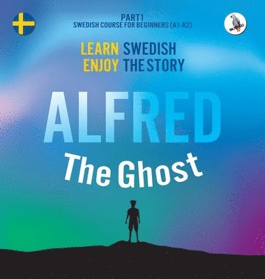 Joacim Eriksson, Werner Skalla - Alfred the Ghost. Part 1 - Swedish Course for Beginners. Learn Swedish - Enjoy the Story., Inbunden