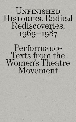 Radical Rediscoveries: Performance Texts from the Women’s Theatre Movement 1969-1987