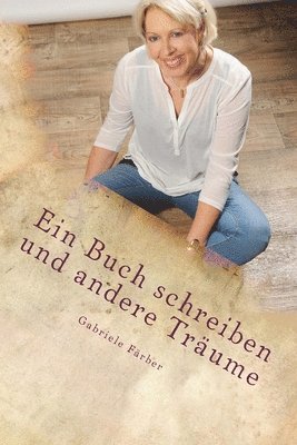 Ein Buch schreiben und andere Träume: Eine autobiographische Erzählung über das Bücherschreiben - Leitfaden für Einsteiger - 1