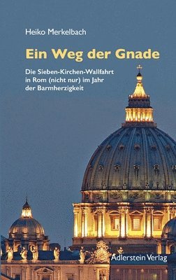 bokomslag Der Weg der Gnade: Die Sieben-Kirchen-Wallfahrt in Rom (nicht nur) im Jahr der Barmherzigkeit