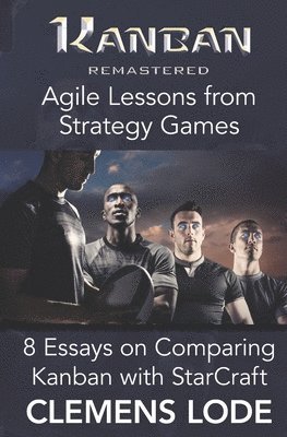 Clemens Lode, Conna Craig - Kanban Remastered: Agile Lessons from Strategy Games: 8 essays on comparing Kanban with StarCraft, Häftad