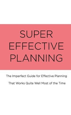 Nicco Krezdorn - Super Effective Planning: The Imperfect Guide for Effective Planning That Works Quite Well Most of the Time, Häftad