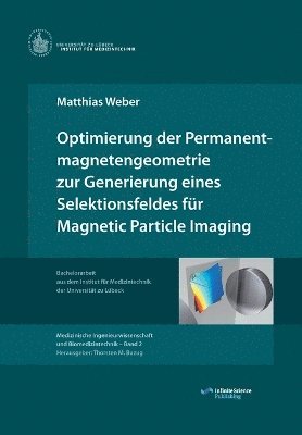 Matthias Weber, Thorsten Buzug - Optimierung der Permanentmagnetengeometrie zur Generierung eines Selektionsfeldes für Magnetic Particle Imaging, Häftad